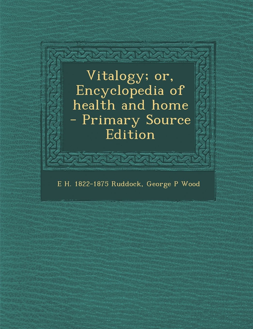 Vitalogy; or, Encyclopedia of health and home Learning & Reference