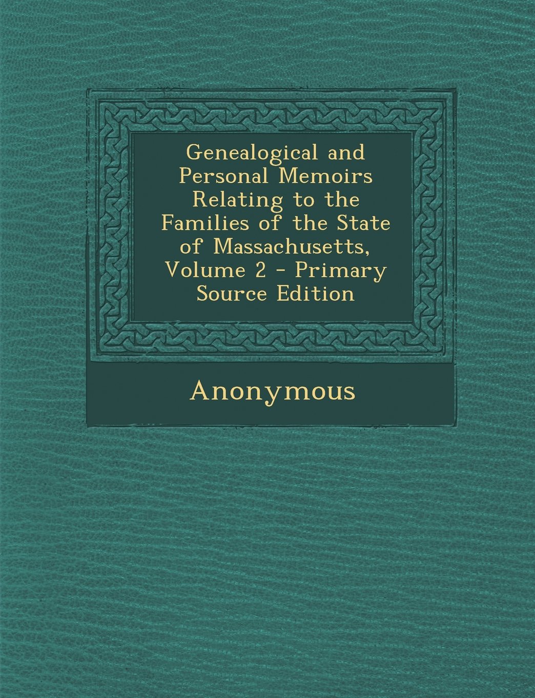 Genealogical and Personal Memoirs Relating to the Families of the State of Massachusetts, Volume 2 - Primary Source Edition Politics & History
