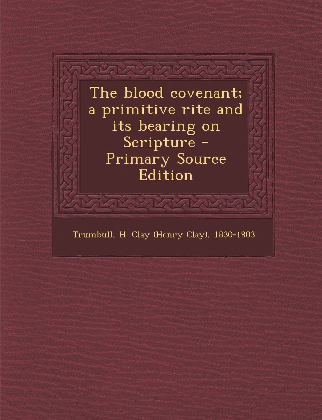 The Blood Covenant; A Primitive Rite and Its Bearing on Scripture - Primary Source Edition Politics & History