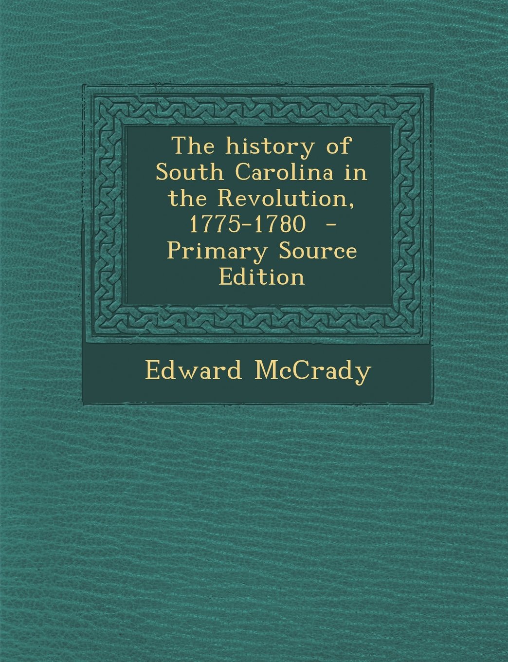 The History of South Carolina in the Revolution, 1775-1780 - Primary Source Edition Politics & History
