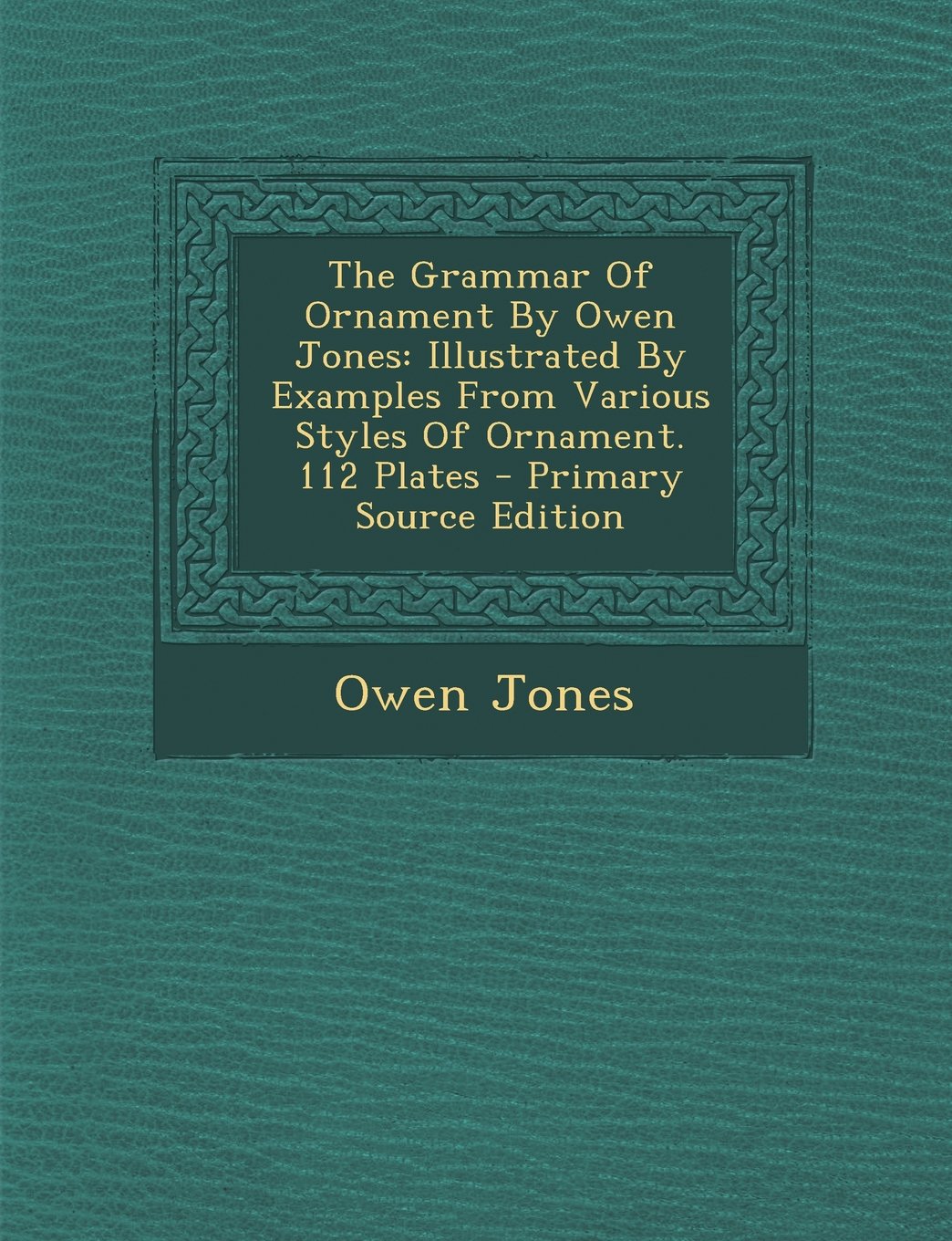 The Grammar Of Ornament By Owen Jones: Illustrated By Examples From Various Styles Of Ornament. 112 Plates Politics & History