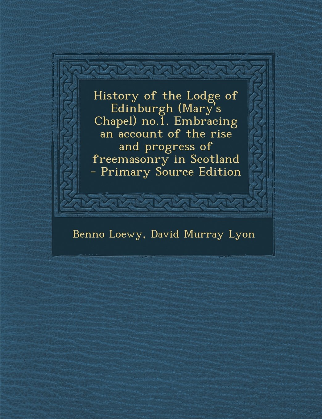 History of the Lodge of Edinburgh (Mary's Chapel) No.1. Embracing an Account of the Rise and Progress of Freemasonry in Scotland - Primary Source Edit Politics & History