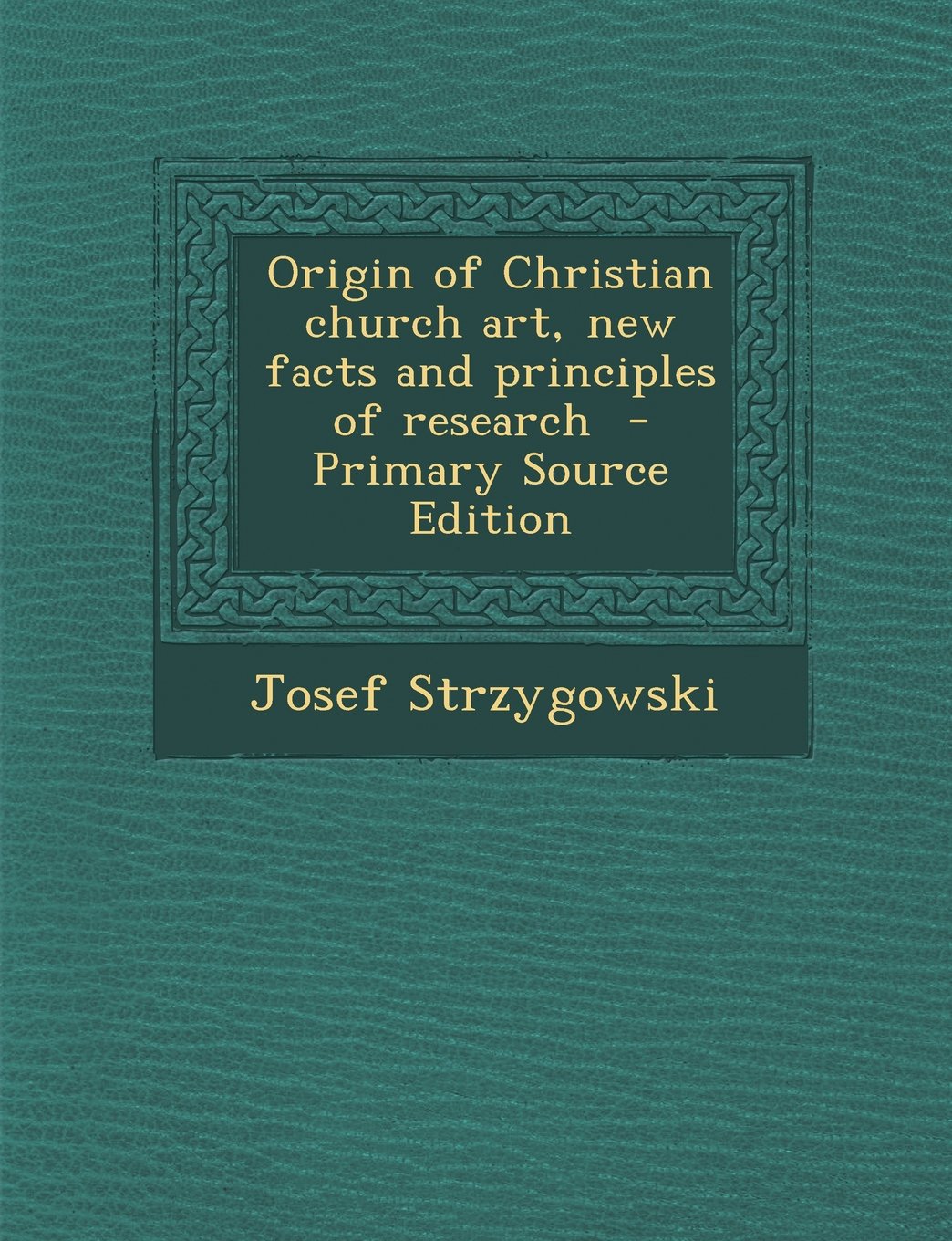 Origin of Christian Church Art, New Facts and Principles of Research - Primary Source Edition Politics & History