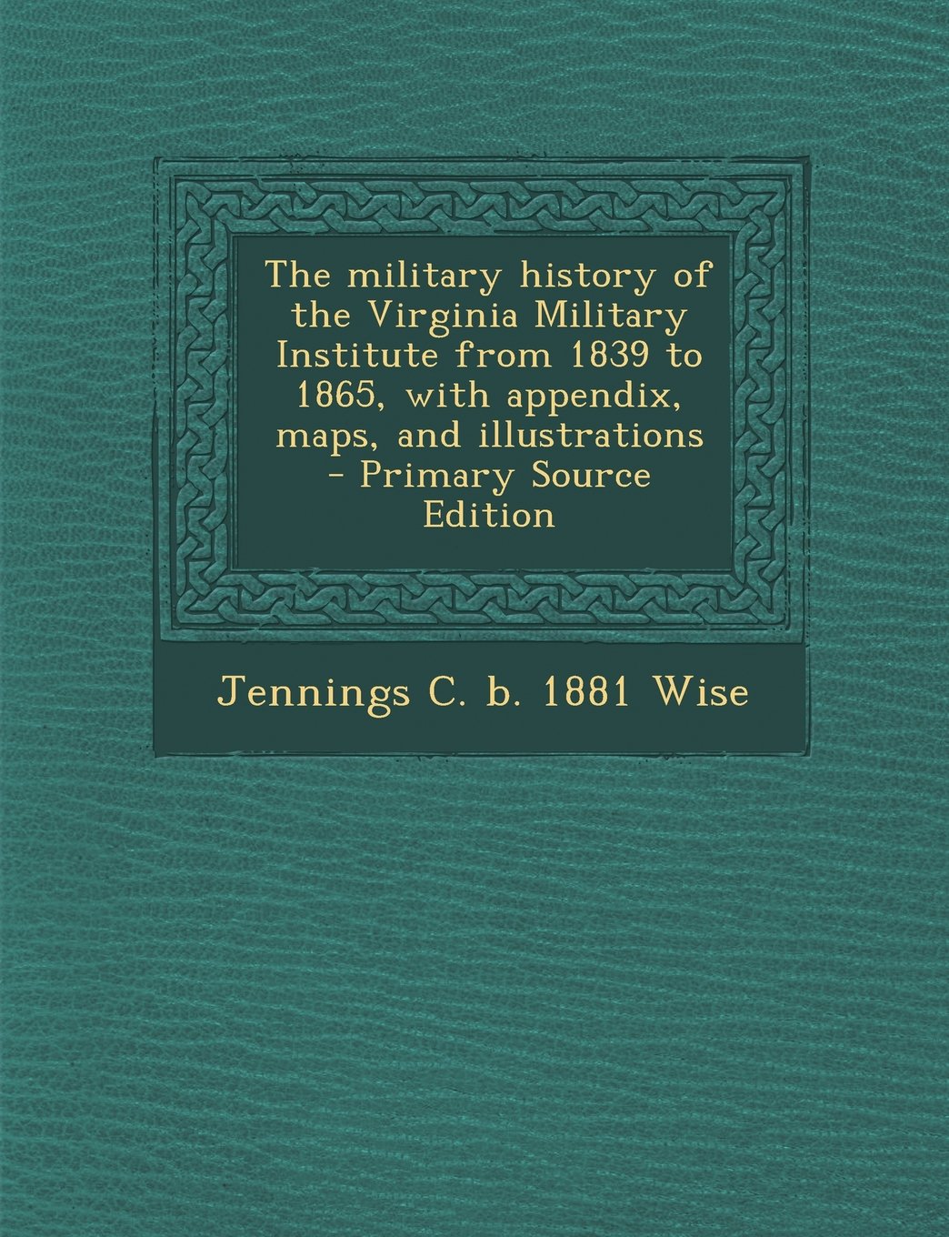 The military history of the Virginia Military Institute from 1839 to 1865, with appendix, maps, and illustrations Politics & History