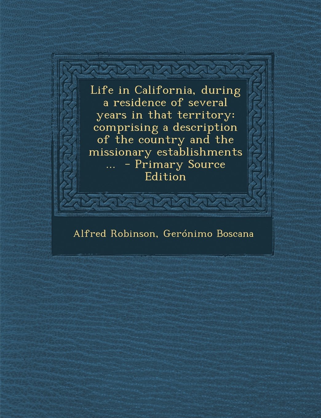 Life in California, During a Residence of Several Years in That Territory: Comprising a Description of the Country and the Missionary Establishments . Politics & History