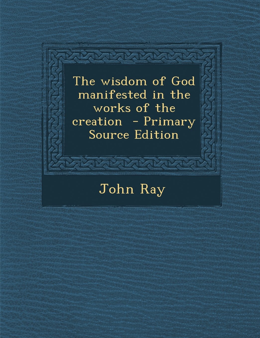The wisdom of God manifested in the works of the creation Politics & History
