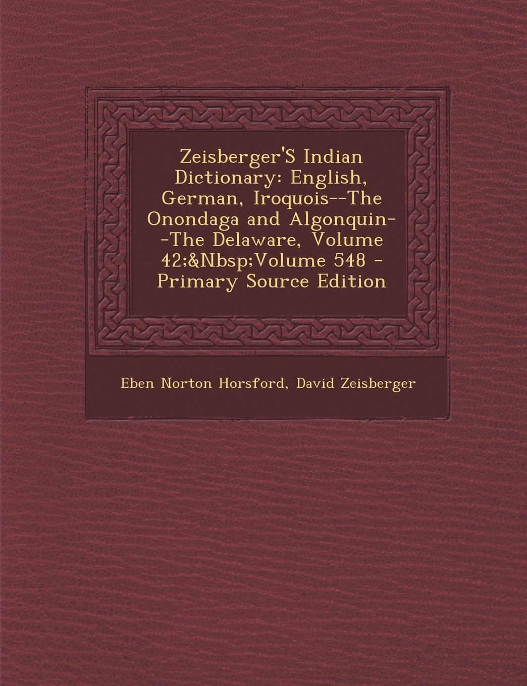 Zeisberger'S Indian Dictionary: English, German, Iroquois--The Onondaga and Algonquin--The Delaware, Volume 42;&Nbsp;Volume 548 Foreign Languages ​​& Dictionaries