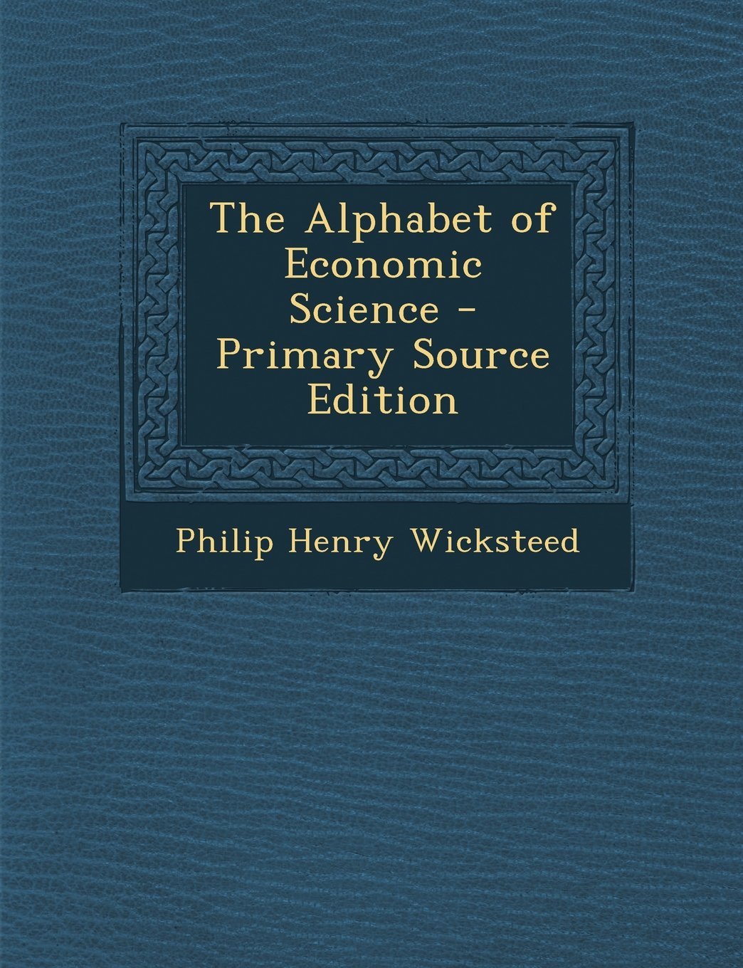 The Alphabet of Economic Science - Primary Source Edition Business, Finance & Career