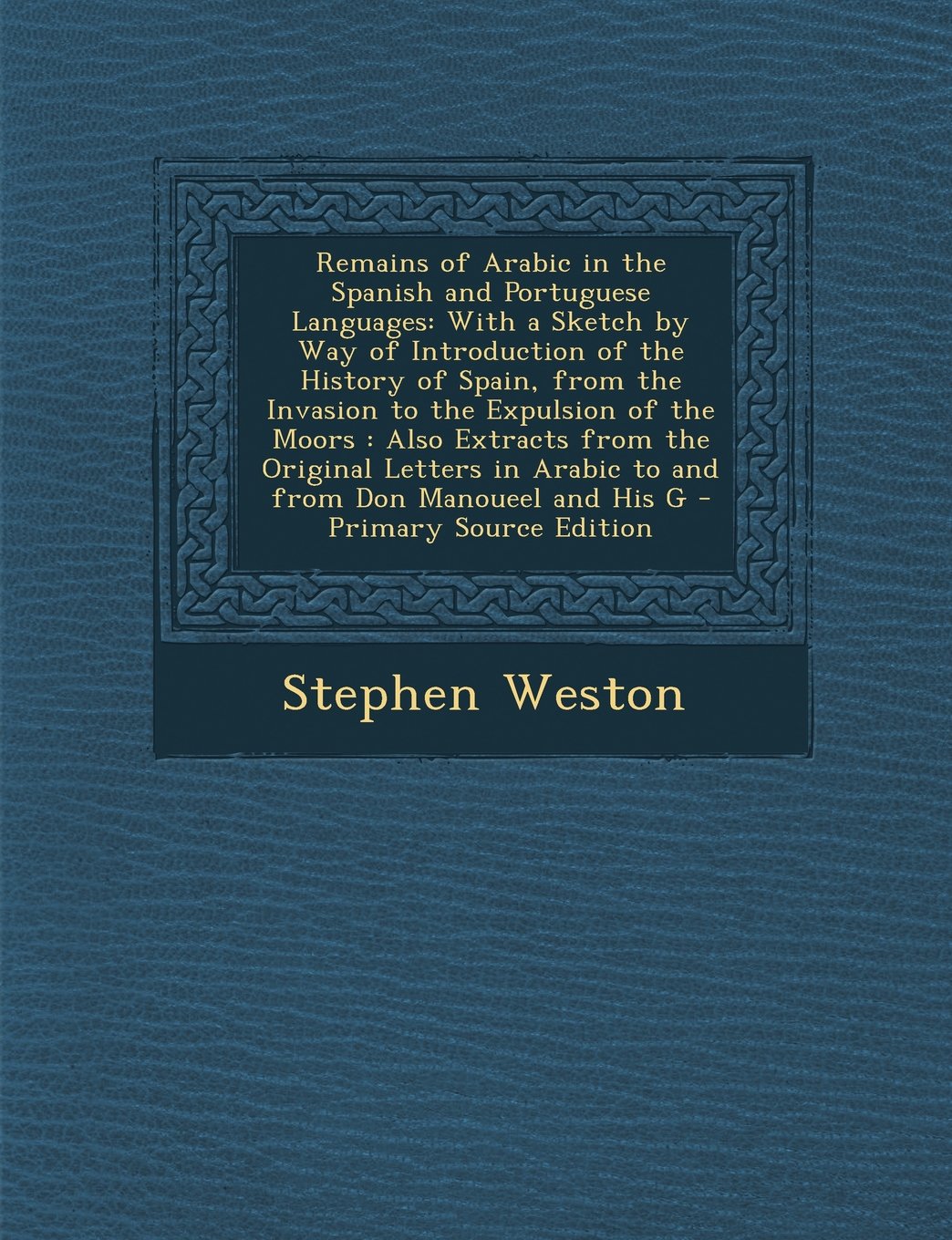 Remains of Arabic in the Spanish and Portuguese Languages: With a Sketch by Way of Introduction of the History of Spain, from the Invasion to the Expu Foreign Languages ​​& Dictionaries