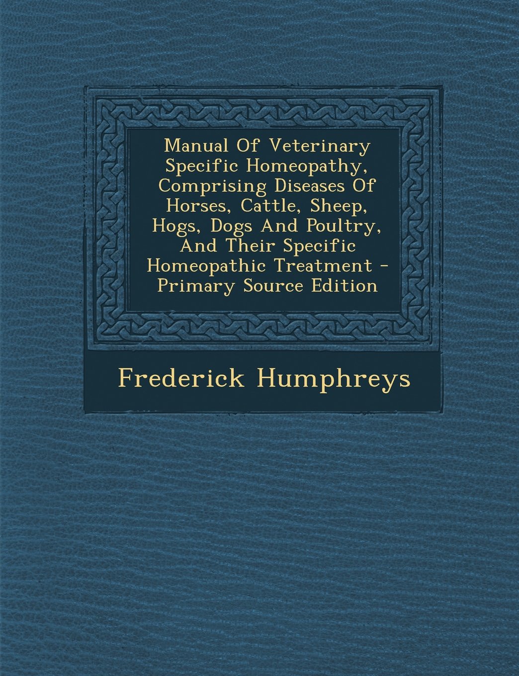 Manual of Veterinary Specific Homeopathy, Comprising Diseases of Horses, Cattle, Sheep, Hogs, Dogs and Poultry, and Their Specific Homeopathic Treatme book