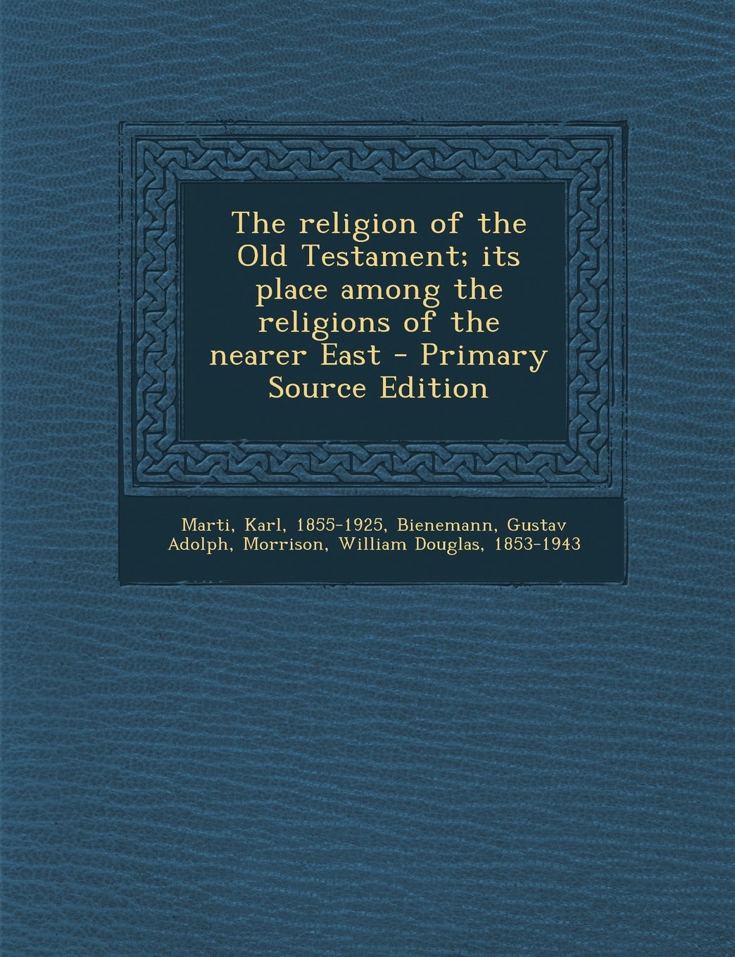 The Religion of the Old Testament; Its Place Among the Religions of the Nearer East - Primary Source Edition Politics & History