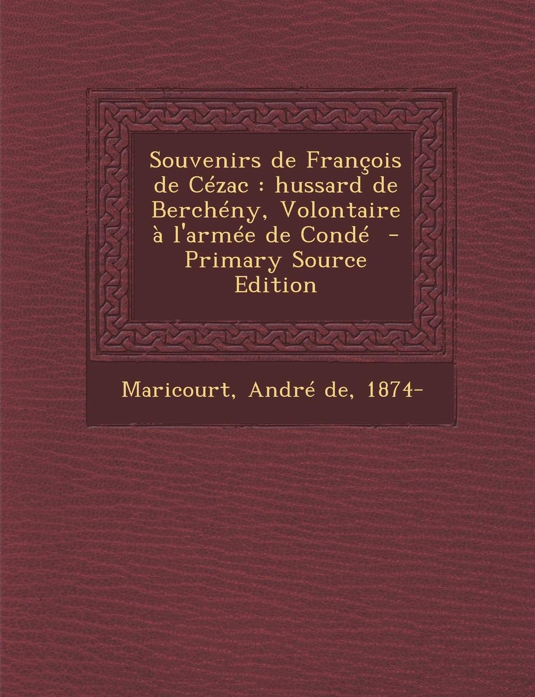 Souvenirs de Francois de Cezac: Hussard de Bercheny, Volontaire A L'Armee de Conde book