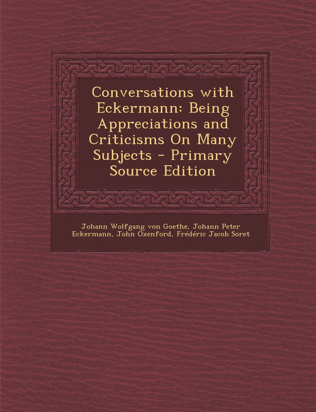 Conversations with Eckermann: Being Appreciations and Criticisms on Many Subjects - Primary Source Edition Memories