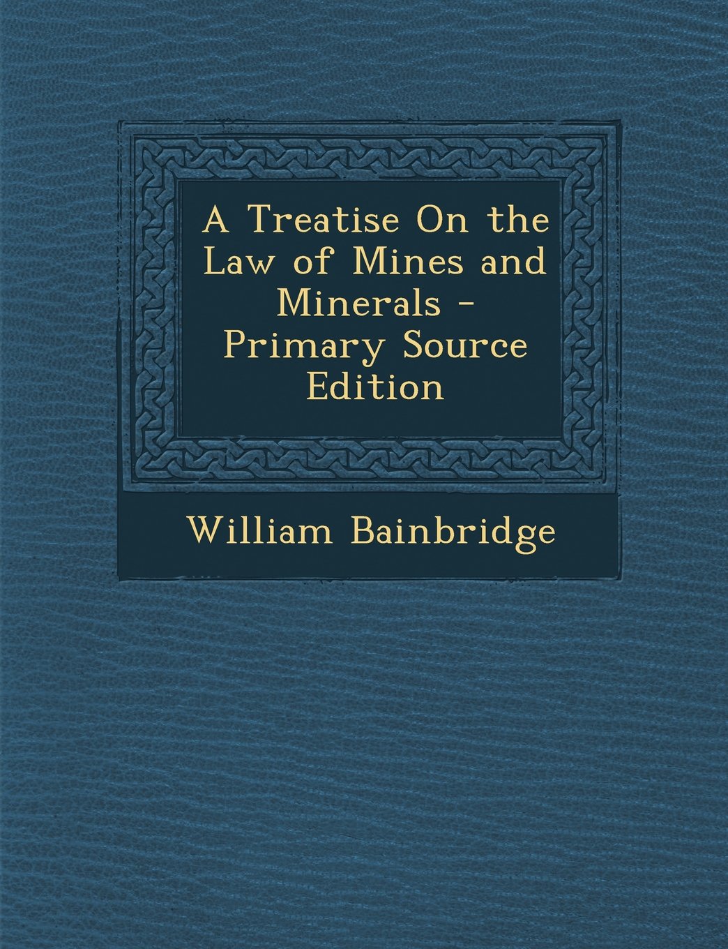 A Treatise On the Law of Mines and Minerals Law