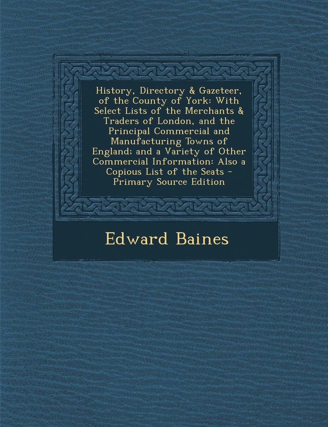 History, Directory & Gazeteer, of the County of York: With Select Lists of the Merchants & Traders of London, and the Principal Commercial and Manufacturing Towns of England; and a Variety of Other Commercial Information: Also a Copious List of the Seats Contemporary literature Books