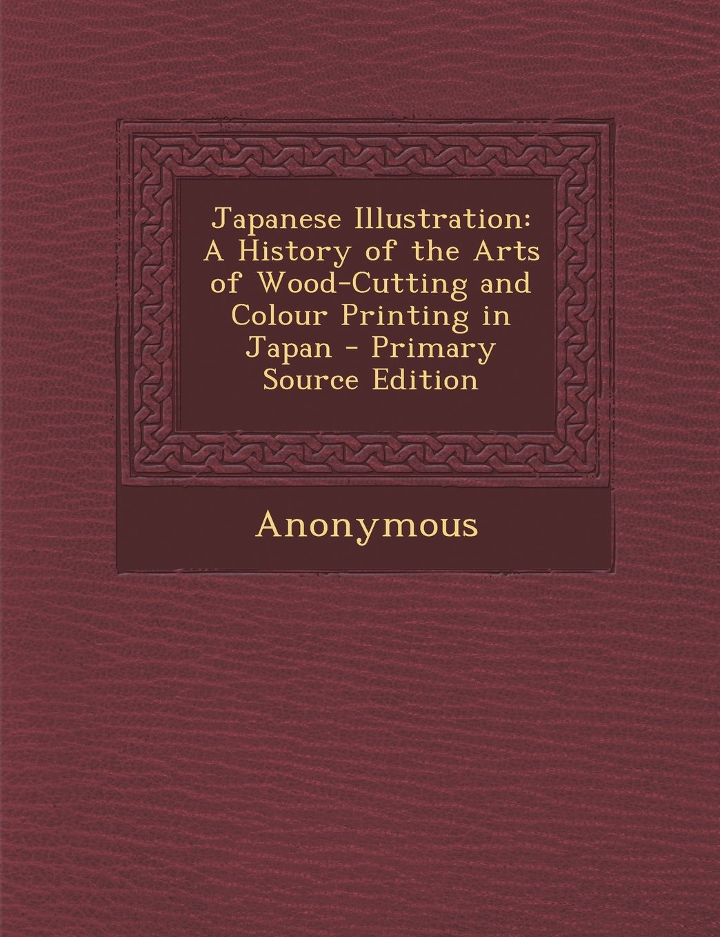 Japanese Illustration: A History of the Arts of Wood-Cutting and Colour Printing in Japan - Primary Source Edition Film, Art & Culture