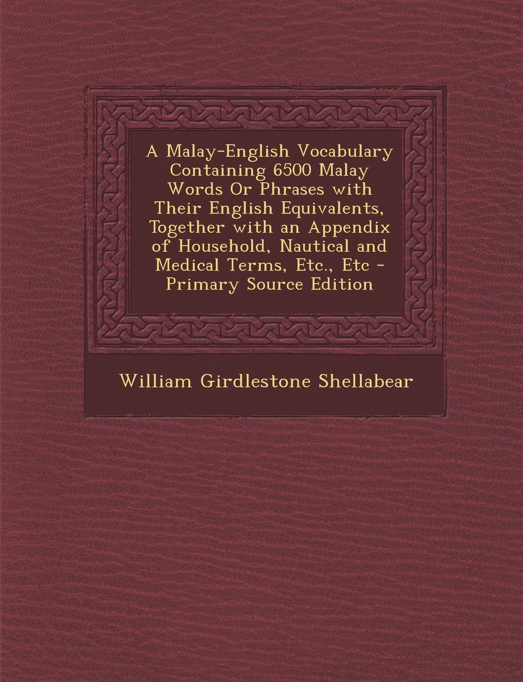 A Malay-English Vocabulary Containing 6500 Malay Words or Phrases with Their English Equivalents, Together with an Appendix of Household, Nautical a Foreign Languages ​​& Dictionaries