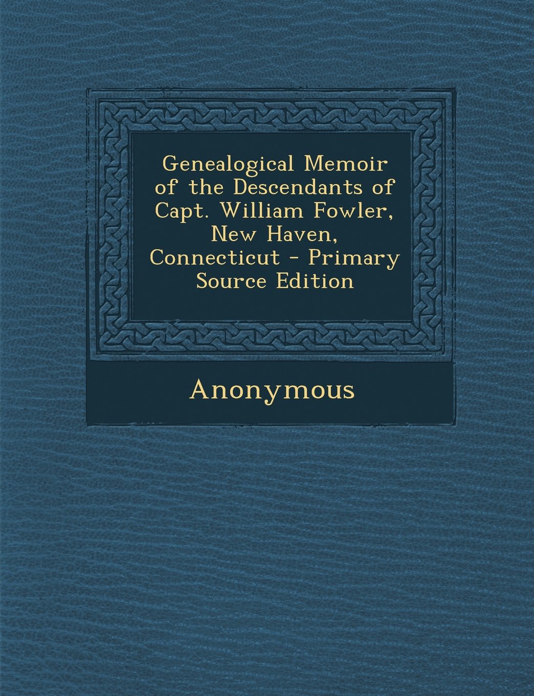Genealogical Memoir of the Descendants of Capt. William Fowler, New Haven, Connecticut Politics & History