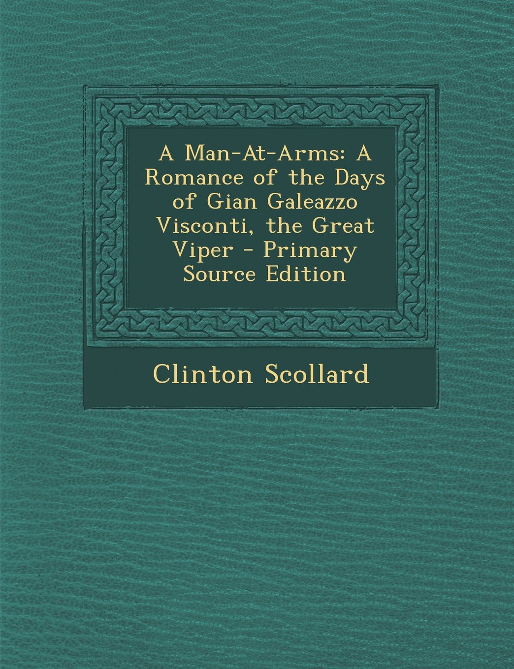 A Man-At-Arms: A Romance of the Days of Gian Galeazzo Visconti, the Great Viper - Primary Source Edition Film, Art & Culture