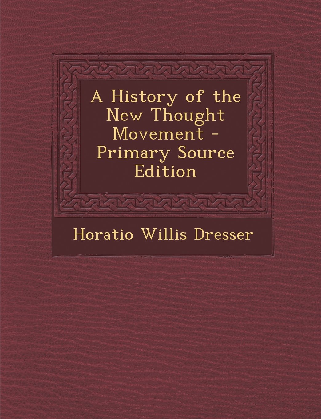 A History of the New Thought Movement - Primary Source Edition Politics & History