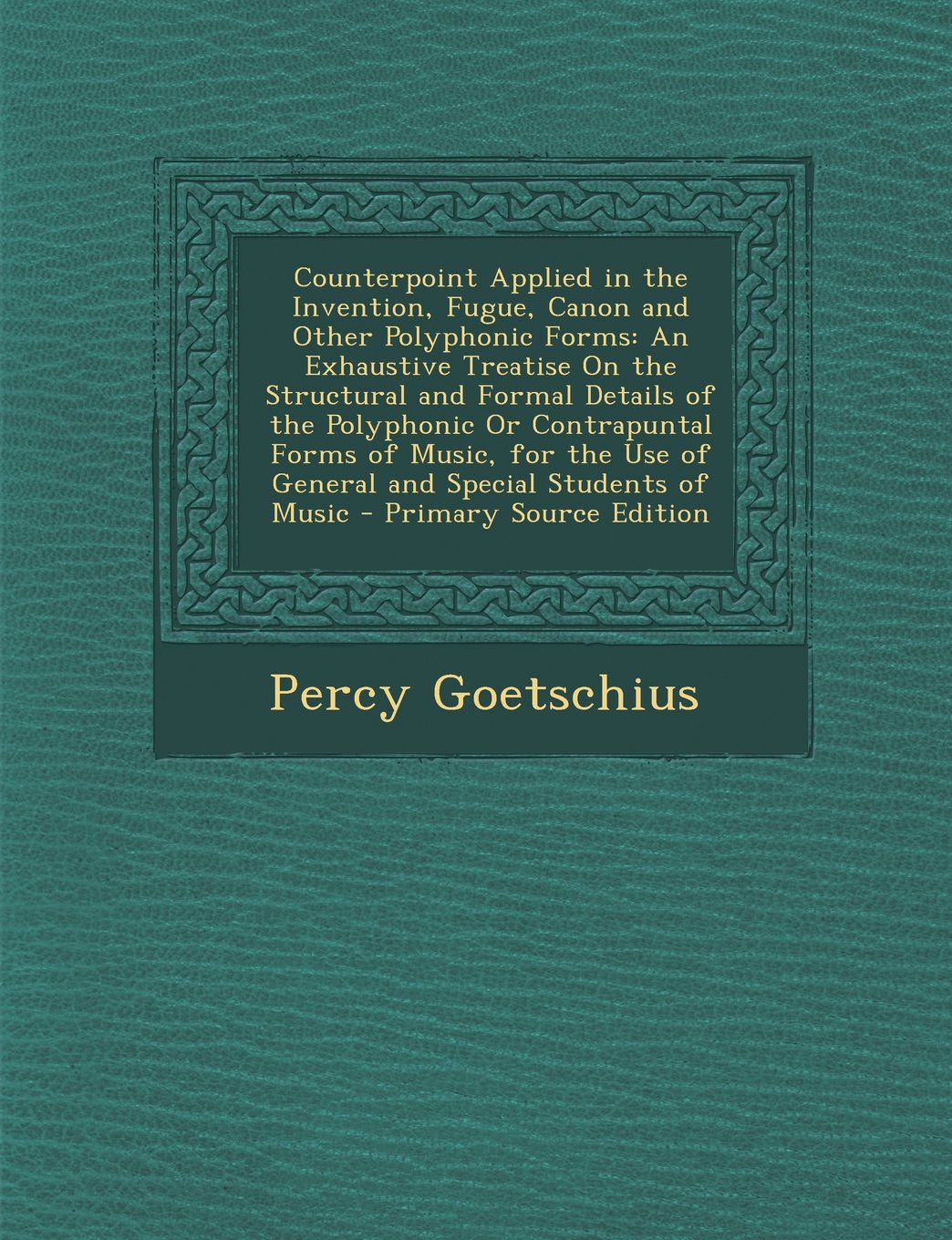Counterpoint Applied in the Invention, Fugue, Canon and Other Polyphonic Forms: An Exhaustive Treatise On the Structural and Formal Details of the ... Use of General and Special Students of Music Sheet Music