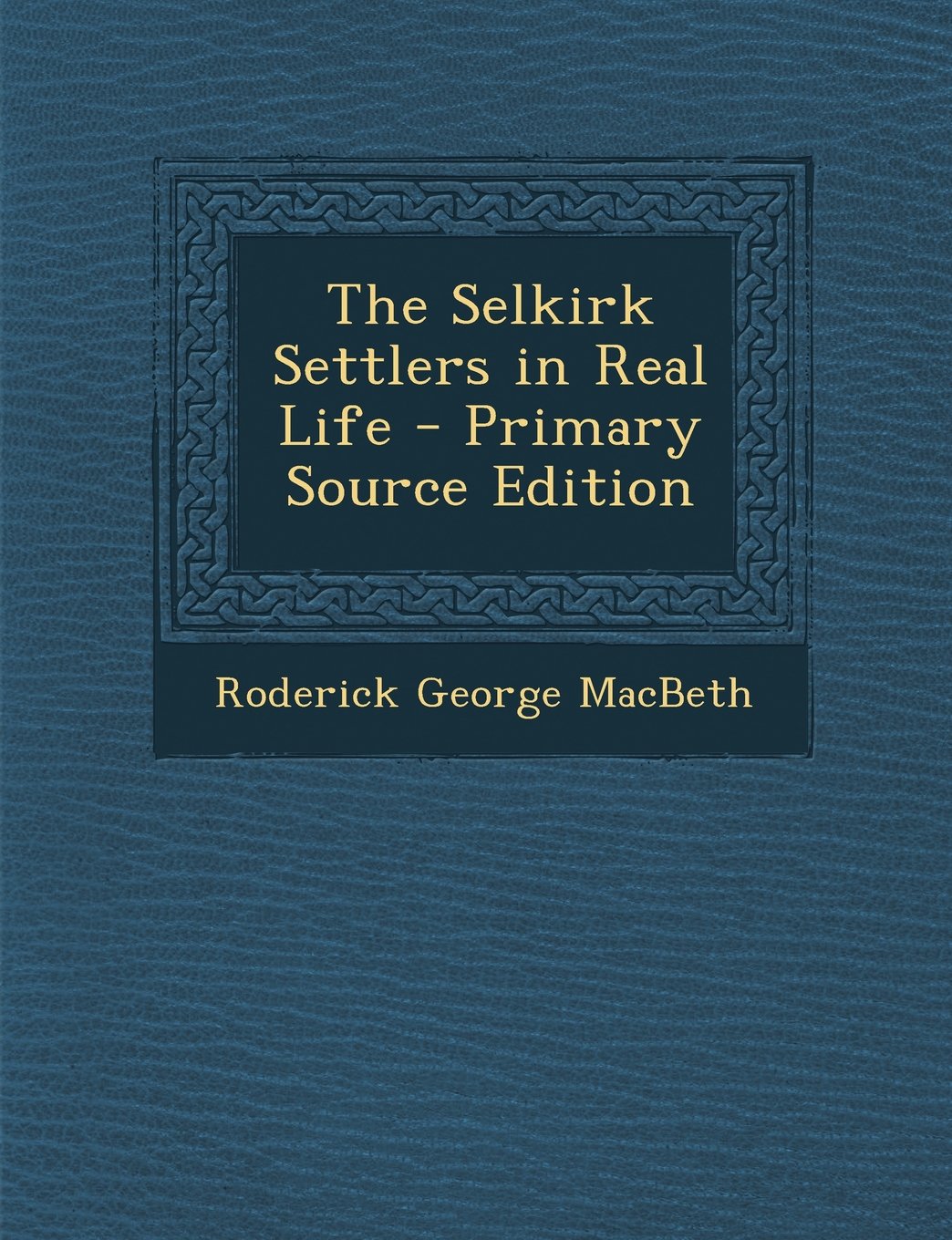 The Selkirk Settlers in Real Life - Primary Source Edition Politics & History