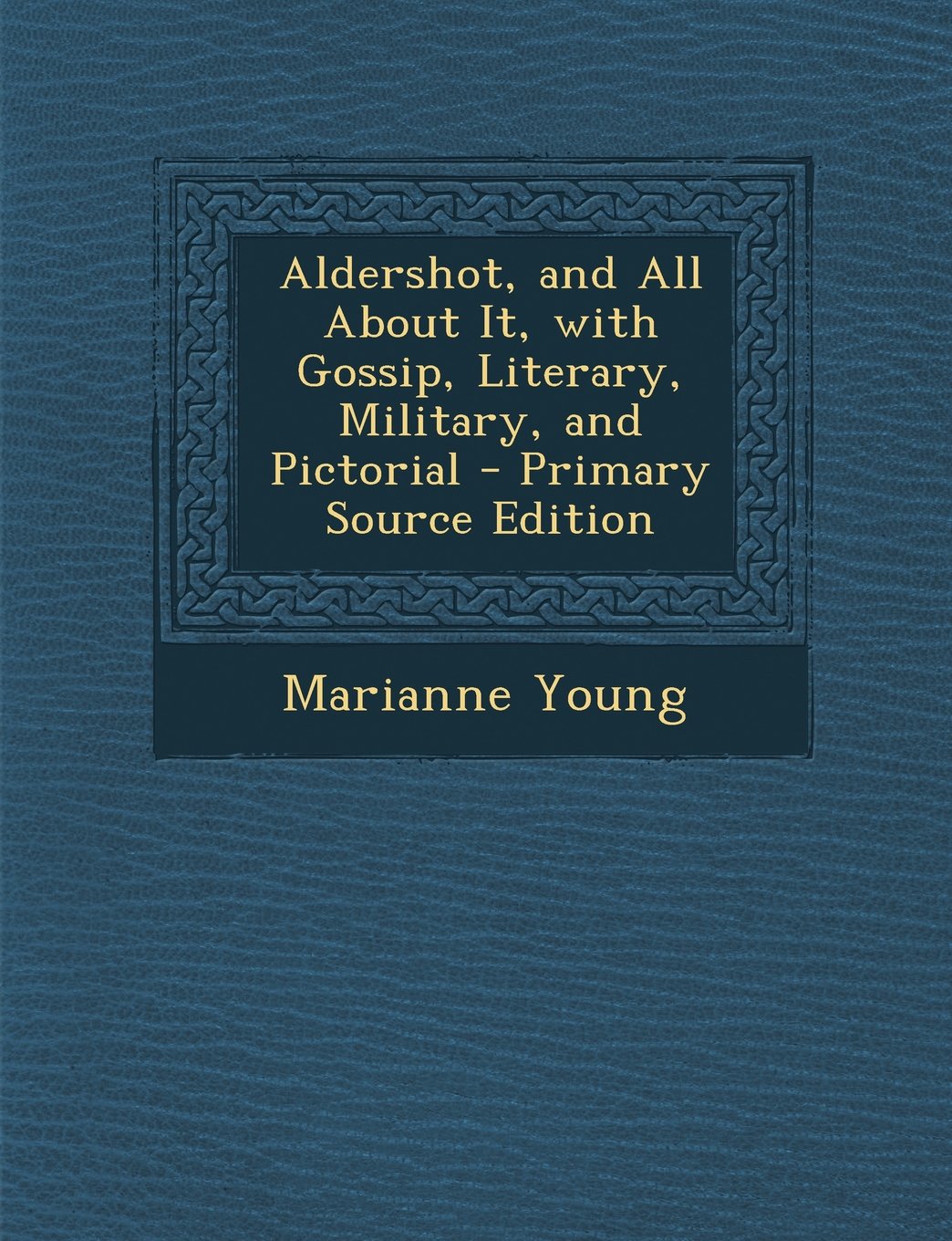 Aldershot, and All About It, with Gossip, Literary, Military, and Pictorial Politics & History