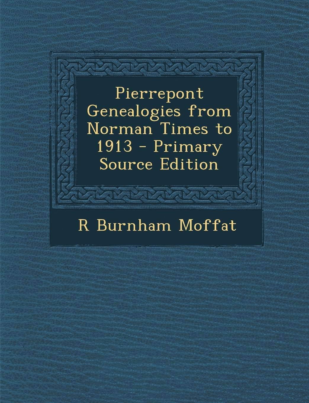 Pierrepont Genealogies from Norman Times to 1913 Reference Books