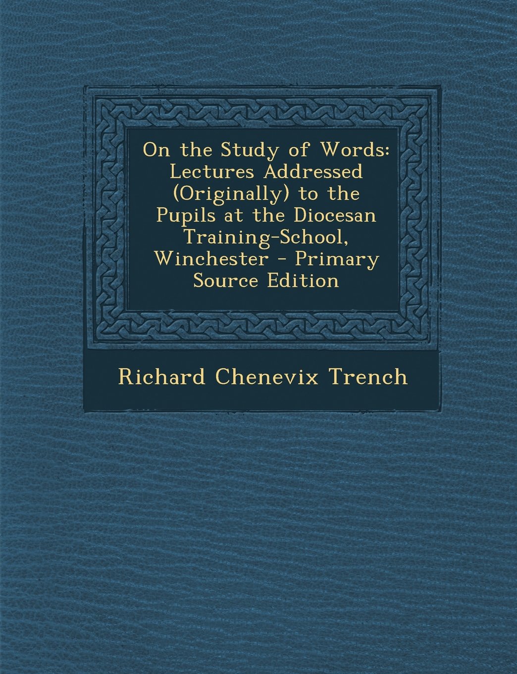 On the Study of Words: Lectures Addressed (Originally) to the Pupils at the Diocesan Training-School, Winchester - Primary Source Edition Children's books
