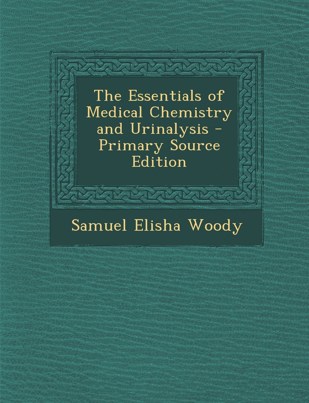The Essentials of Medical Chemistry and Urinalysis - Primary Source Edition Medicine