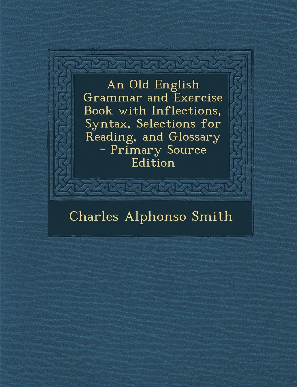 An Old English Grammar and Exercise Book with Inflections, Syntax, Selections for Reading, and Glossary - Primary Source Edition Foreign Languages ​​& Dictionaries