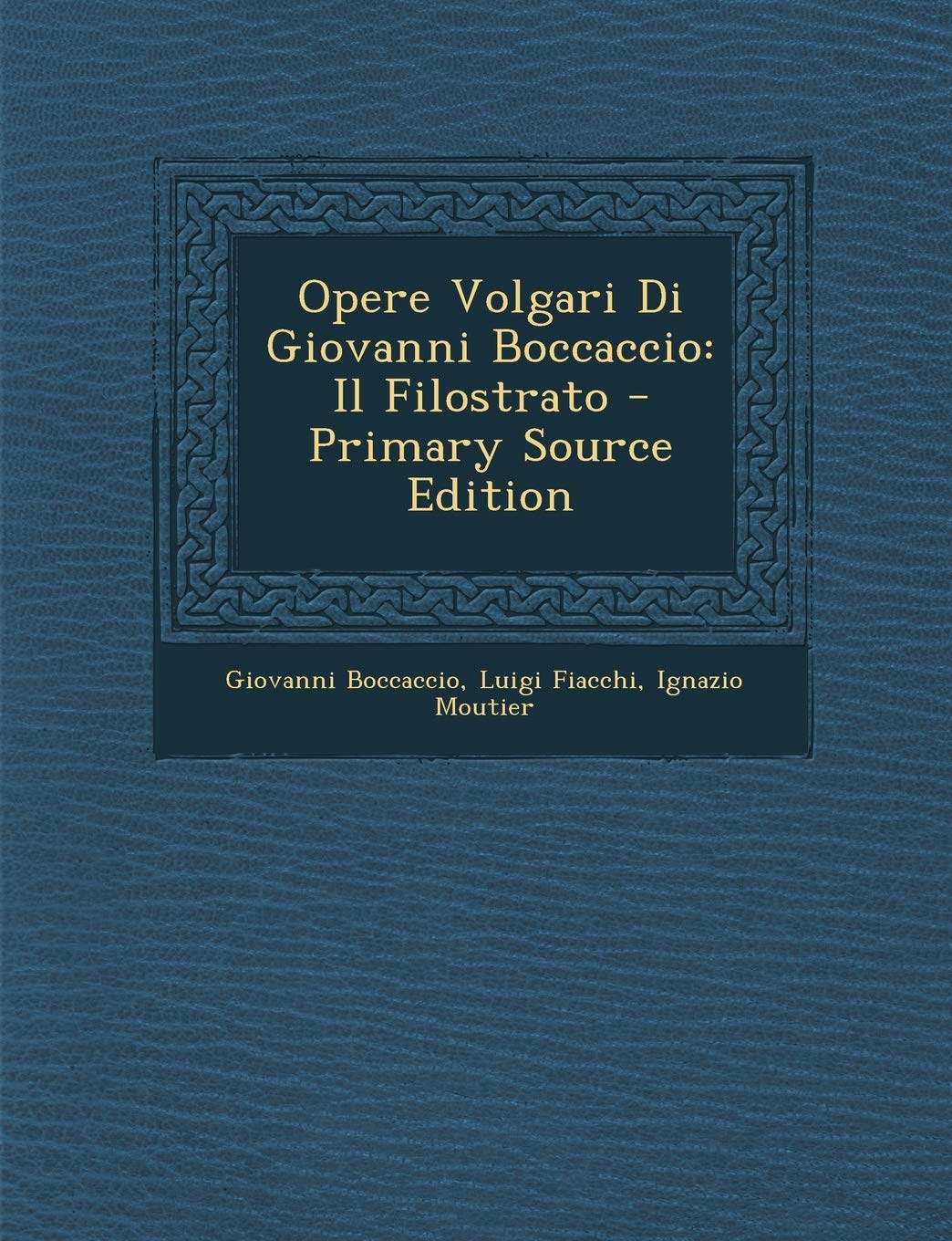Opere Volgari Di Giovanni Boccaccio: Il Filostrato - Primary Source Edition Politics & History