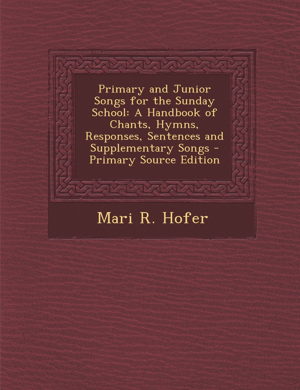 Primary and Junior Songs for the Sunday School: A Handbook of Chants, Hymns, Responses, Sentences and Supplementary Songs Children's books