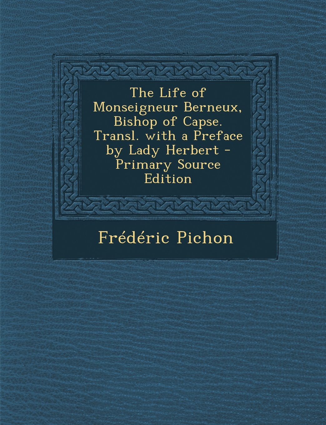 The Life of Monseigneur Berneux, Bishop of Capse. Transl. with a Preface by Lady Herbert - Primary Source Edition Politics & History