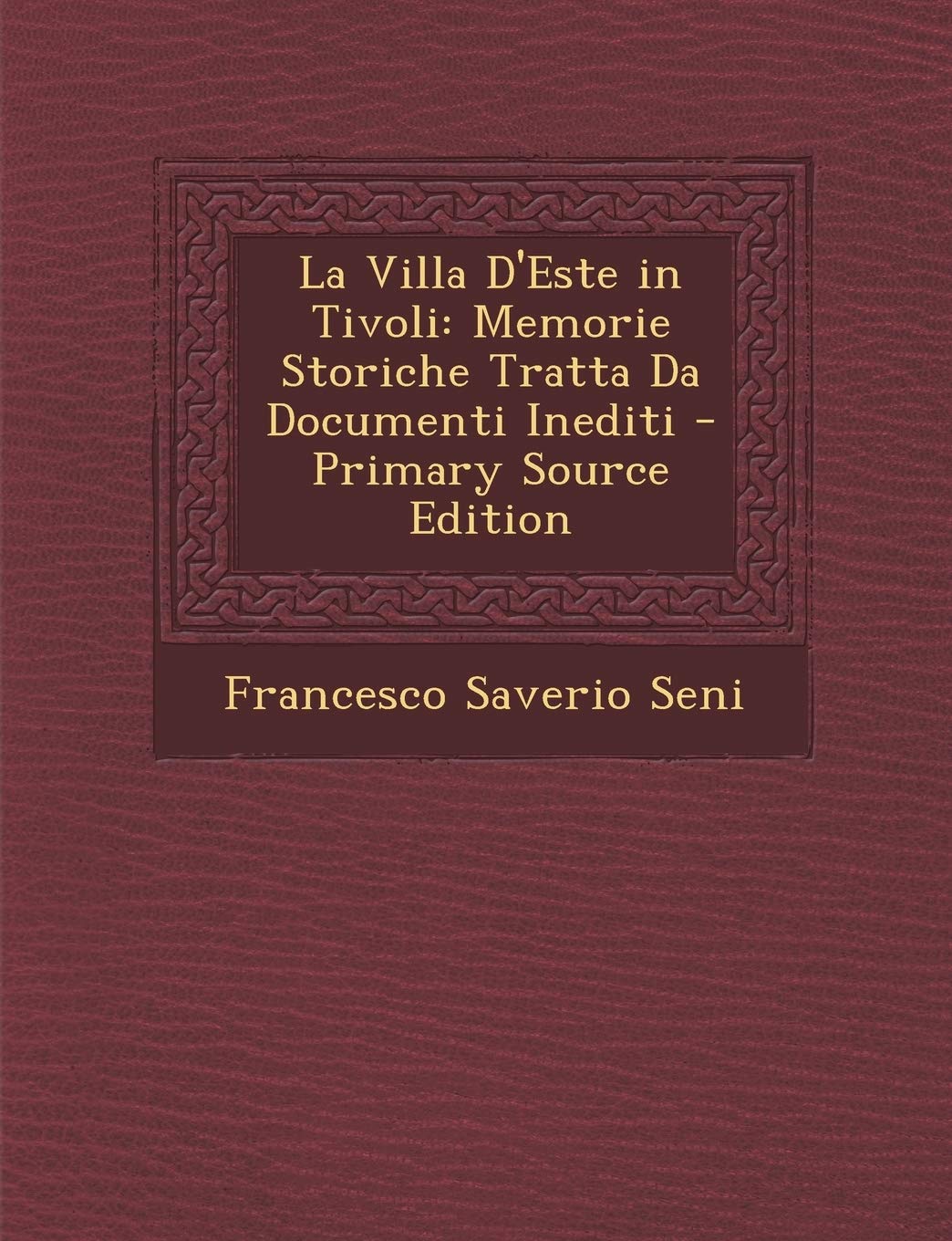 La Villa D'Este in Tivoli: Memorie Storiche Tratta Da Documenti Inediti - Primary Source Edition Architecture