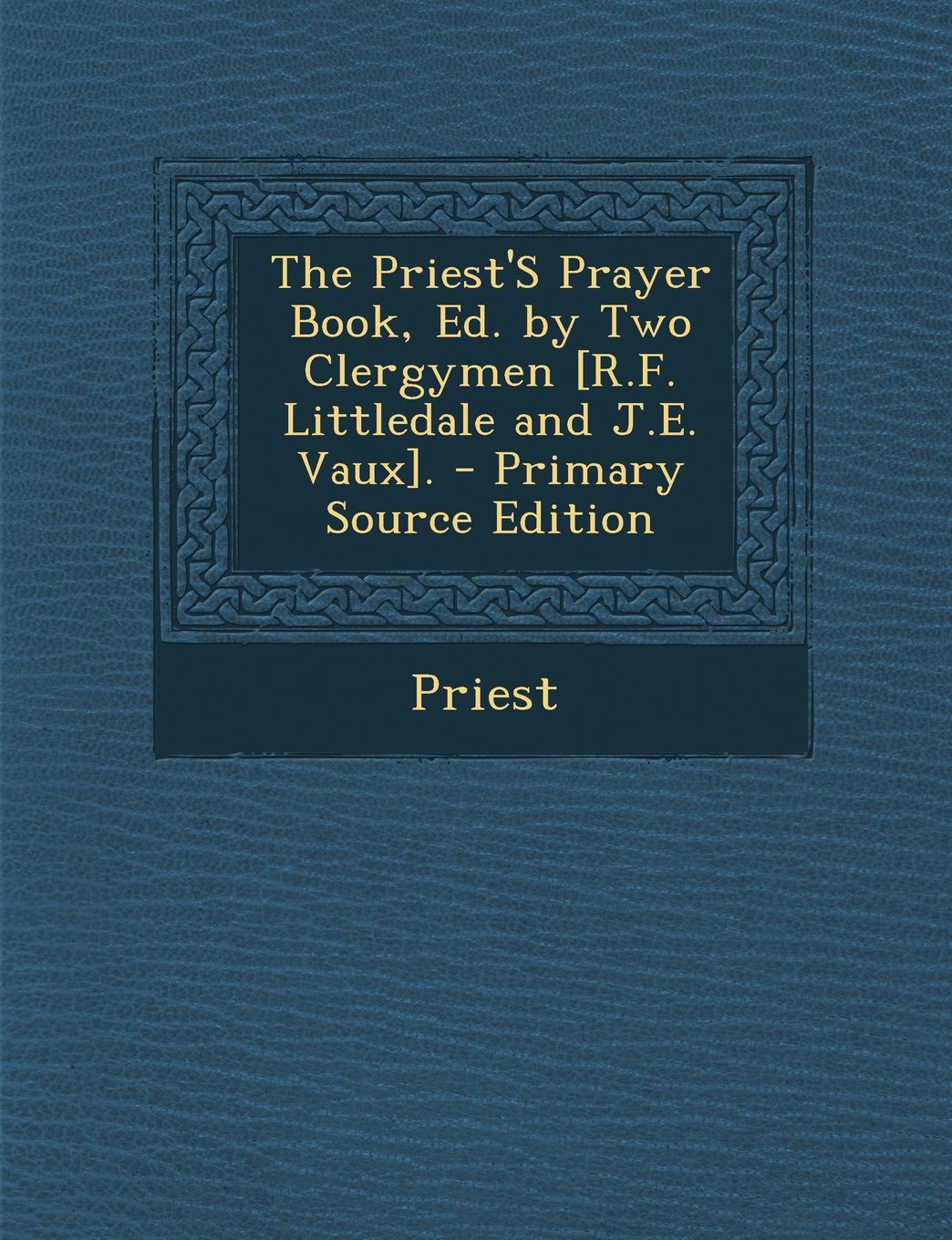 The Priest's Prayer Book, Ed. by Two Clergymen . - Primary Source Edition Politics & History
