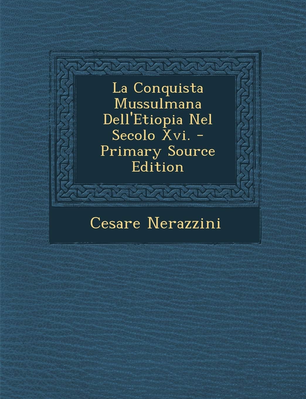 La Conquista Mussulmana Dell'etiopia Nel Secolo XVI. - Primary Source Edition Politics & History