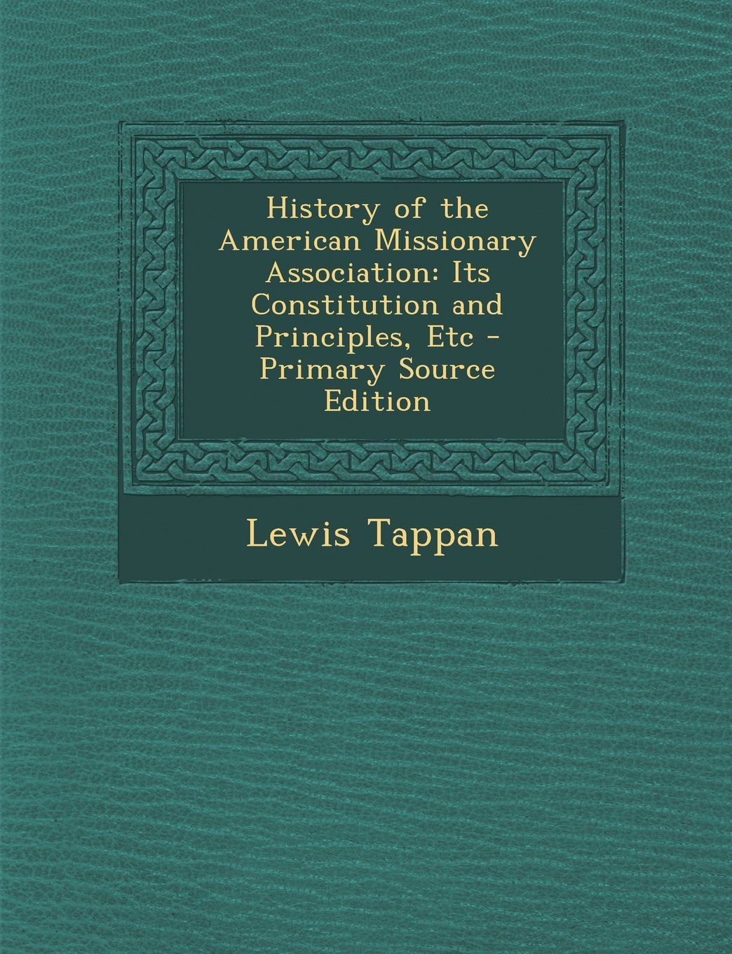 History of the American Missionary Association: Its Constitution and Principles, Etc - Primary Source Edition Religion & Esotericism