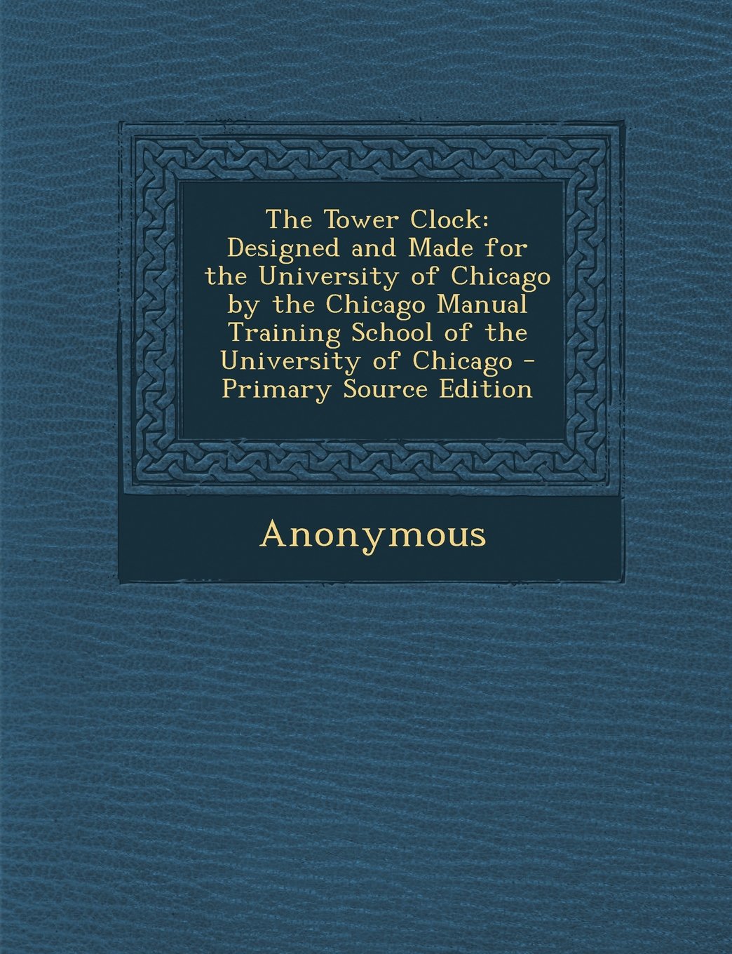 The Tower Clock: Designed and Made for the University of Chicago by the Chicago Manual Training School of the University of Chicago Hobbies & Crafts