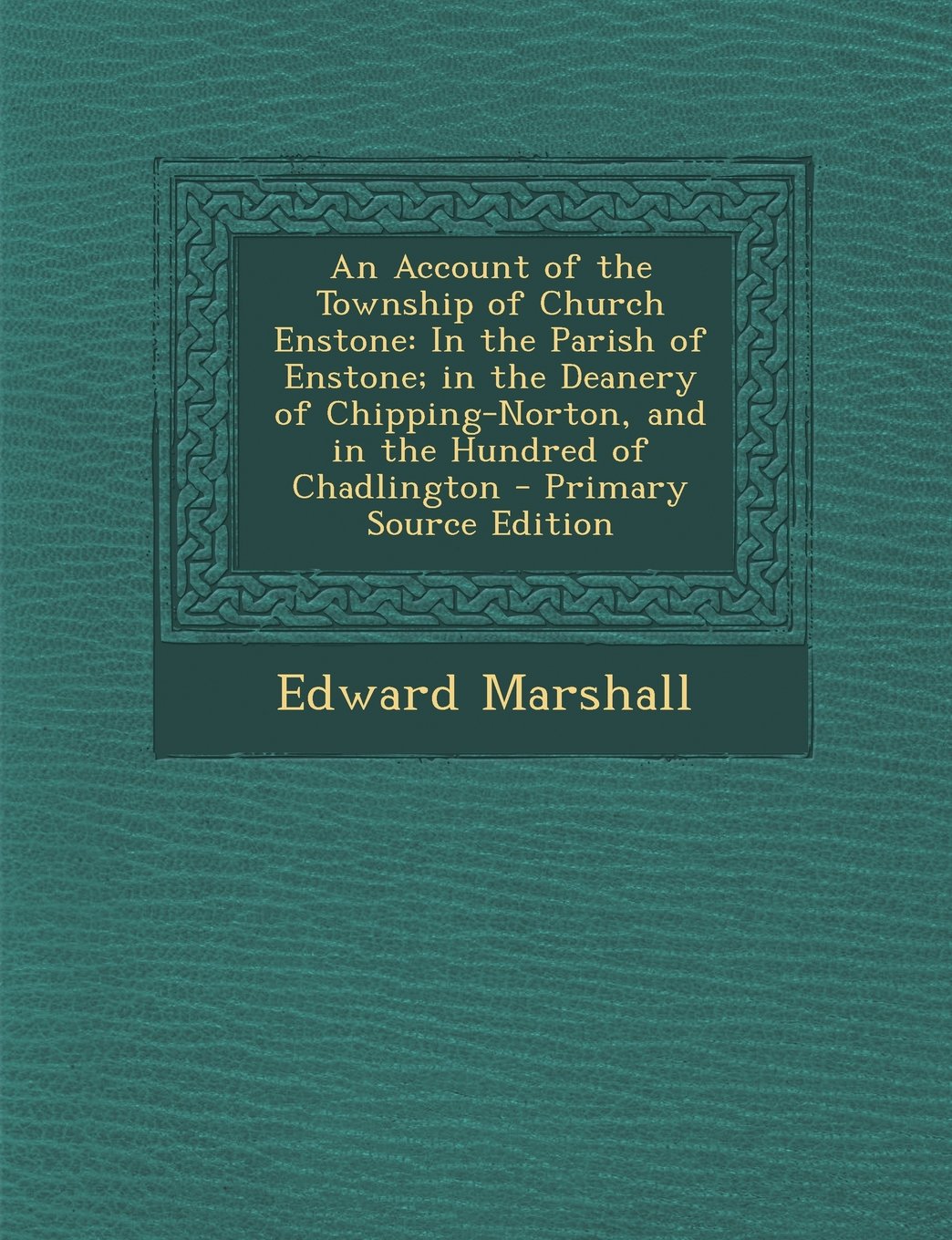 An Account of the Township of Church Enstone: In the Parish of Enstone; in the Deanery of Chipping-Norton, and in the Hundred of Chadlington Politics & History
