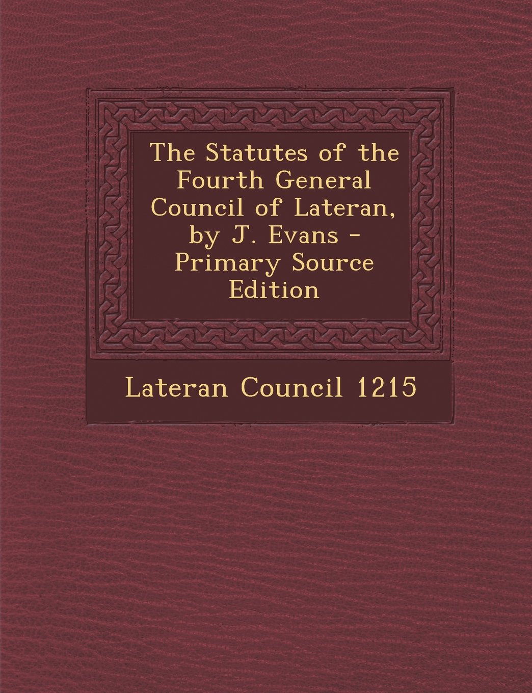 The Statutes of the Fourth General Council of Lateran, by J. Evans Politics & History