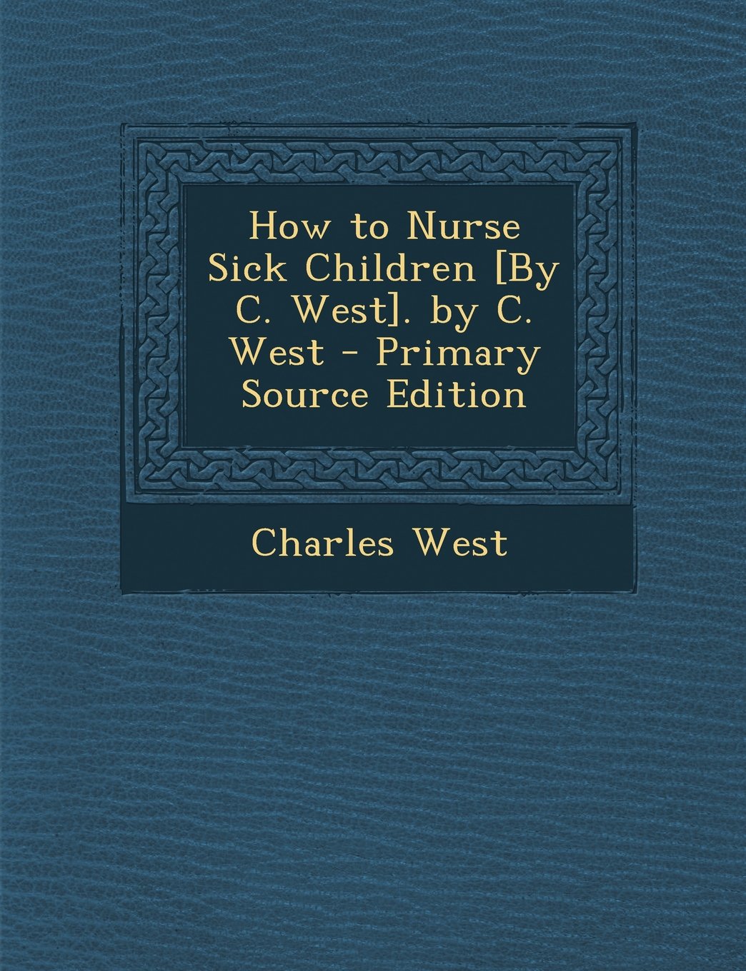 How to Nurse Sick Children . by C. West Politics & History