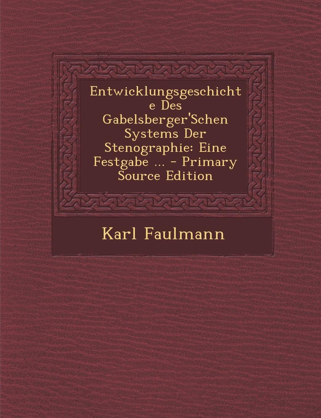 Entwicklungsgeschichte Des Gabelsberger'schen Systems Der Stenographie: Eine Festgabe ... - Primary Source Edition Business, Finance & Career