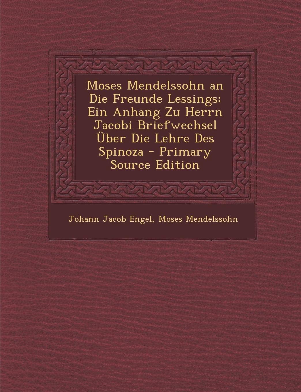 Moses Mendelssohn an Die Freunde Lessings: Ein Anhang Zu Herrn Jacobi Briefwechsel Uber Die Lehre Des Spinoza - Primary Source Edition Contemporary literature
