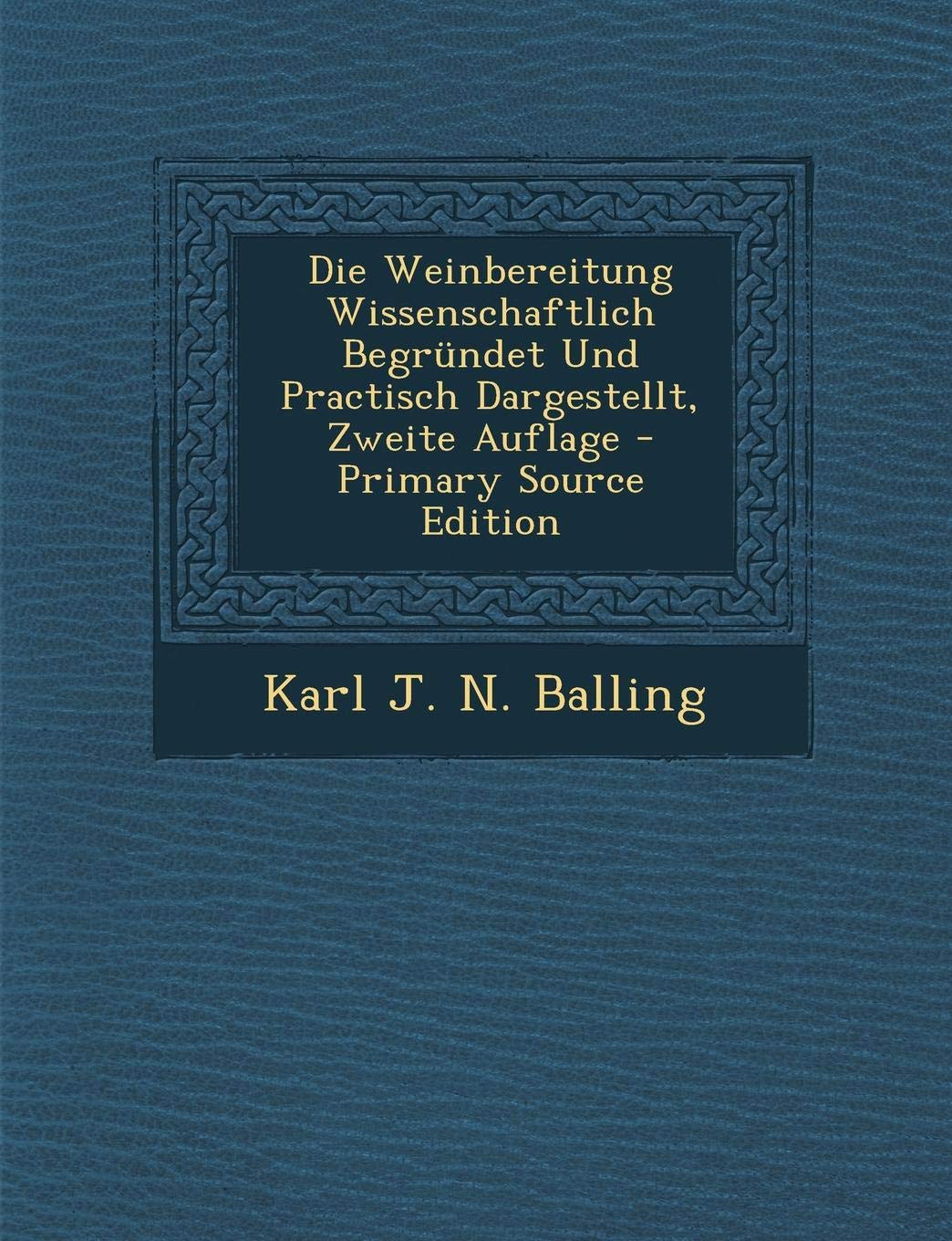 Die Weinbereitung Wissenschaftlich Begrundet Und Practisch Dargestellt, Zweite Auflage - Primary Source Edition Business & Technology