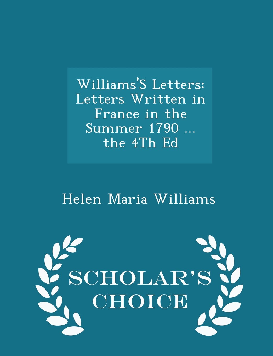 Williams's Letters: Letters Written in France in the Summer 1790 ... the 4th Ed - Scholar's Choice Edition book