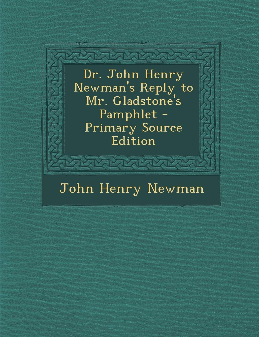 Dr. John Henry Newman's Reply to Mr. Gladstone's Pamphlet - Primary Source Edition Memories