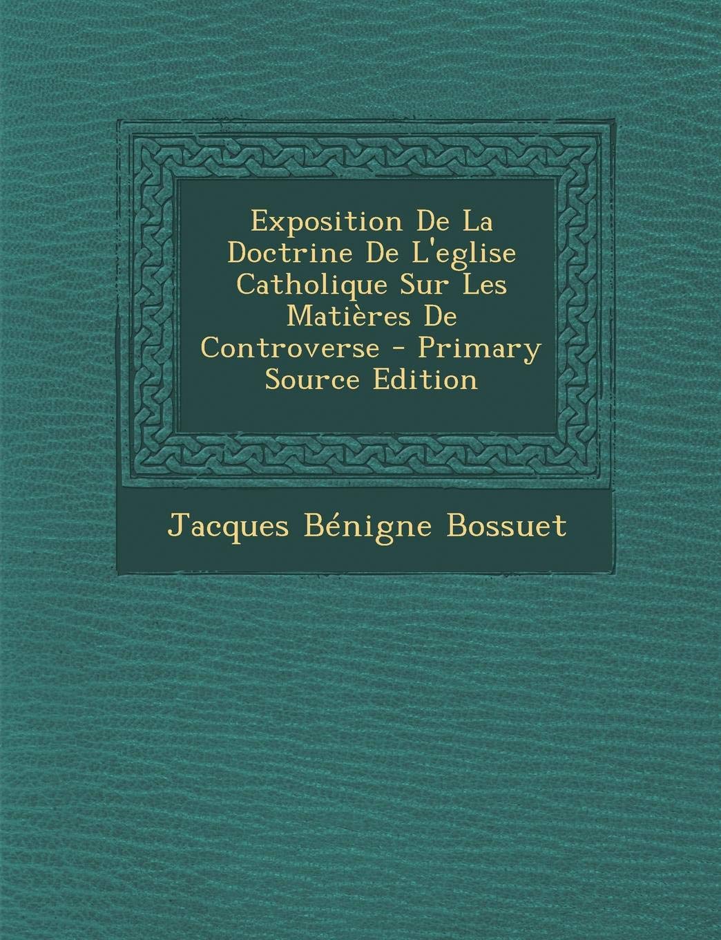 Exposition de La Doctrine de L'Eglise Catholique Sur Les Matieres de Controverse Religion & Esotericism