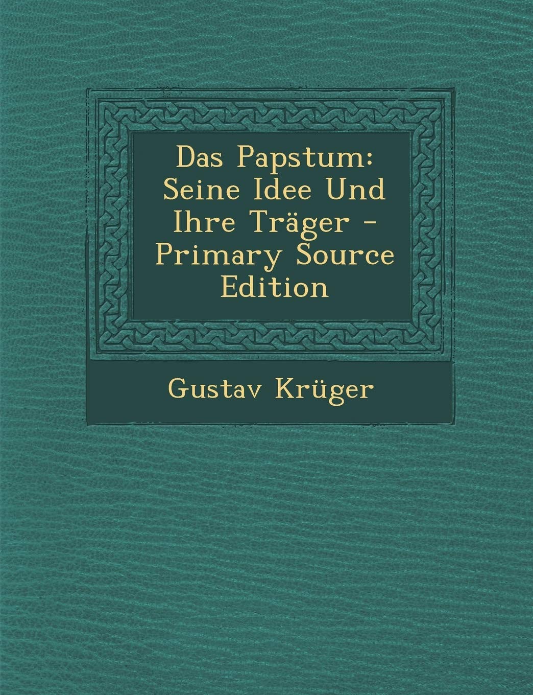 Das Papstum: Seine Idee Und Ihre Träger - Primary Source Edition Memories