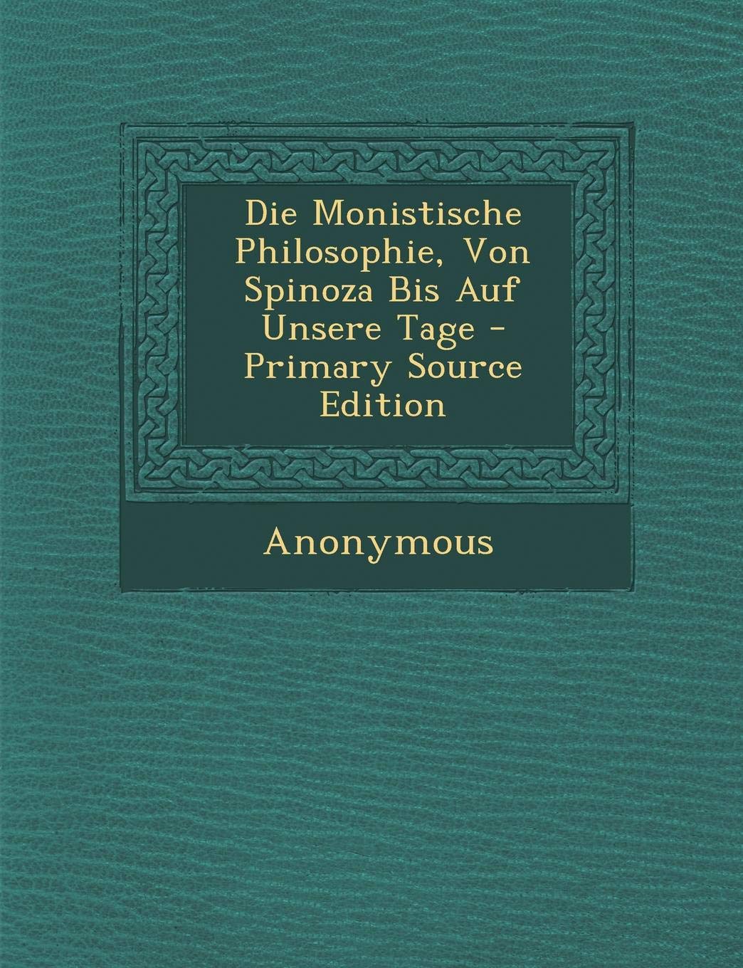 Die Monistische Philosophie, Von Spinoza Bis Auf Unsere Tage - Primary Source Edition Contemporary literature